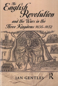 Ian Gentles - The English Revolution and the Wars in the Three Kingdoms, 1638-1652.