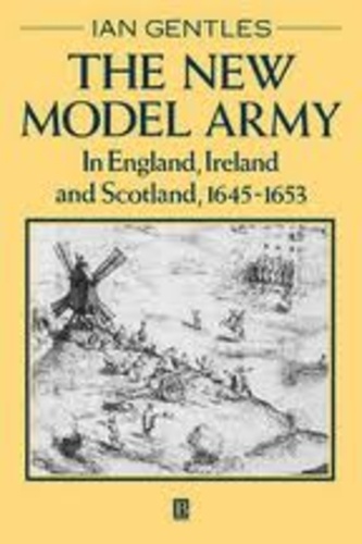 Ian Gentles - The New Model Army in England, Ireland and Scotland, 1645-1653.