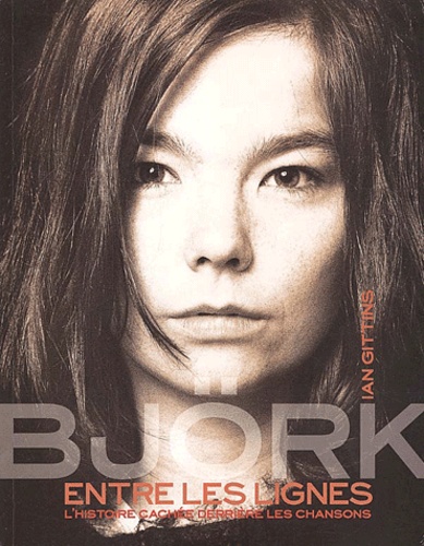 Ian Gittins - Björk entre les lignes - L'histoire cachée derrière les chansons.
