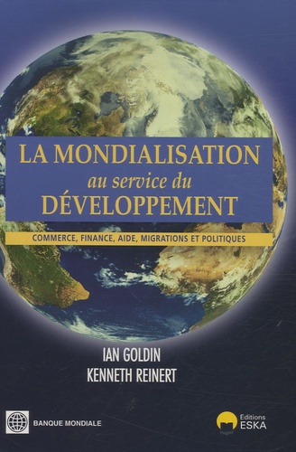 Ian Goldin et Kenneth Reinert - La mondialisation au service du développement - Commerce, finance, aide, migrations et politiques.