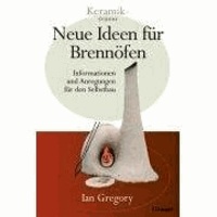 Ian Gregory - Neue Ideen für Brennöfen - Informationen und Anregungen für den Selbstbau.