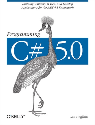 Ian Griffiths - Programming C# 5.0 - Building Windows 8, Web, and Desktop Applications for the .NET 4.5 Framework.