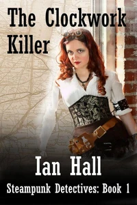 The Clockwork Killer (Steampunk Detectives: Book 1)