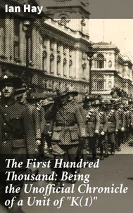 The First Hundred Thousand: Being the Unofficial Chronicle of a Unit of "K(1)"