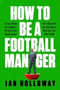 Ian Holloway - How to Be a Football Manager: Enter the hilarious and crazy world of the gaffer.