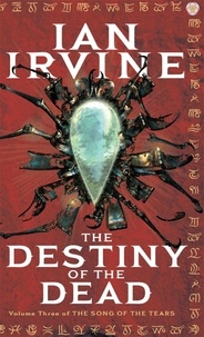 Ian Irvine - The Destiny Of The Dead - The Song of the Tears, Volume Three (A Three Worlds Novel).