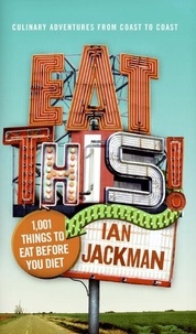 Ian Jackman - Eat This! - 1,001 Things to Eat Before You Diet.