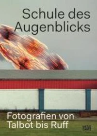 Schule des Augenblicks Fotografien von Talbot bis Ruff