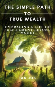 The Simple Path to True Wealth: Embracing a Life of Fulfillment Beyond Money