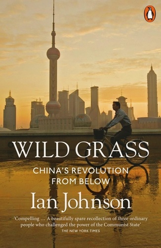 Ian Johnson - Wild Grass - China's Revolution from Below.