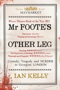 Ian Kelly - Mr Foote's Other Leg - Comedy, tragedy and murder in Georgian London.