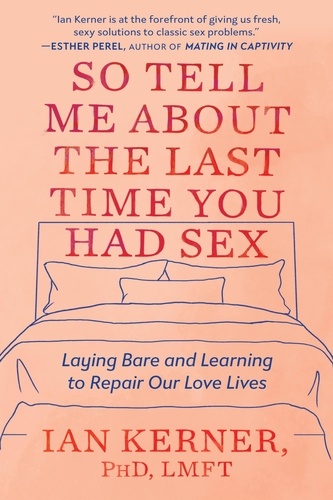 So Tell Me About the Last Time You Had Sex. Laying Bare and Learning to Repair Our Love Lives