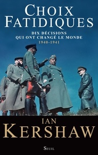 Ian Kershaw - Choix fatidiques - Dix décisions qui ont changé le monde 1940-1941.