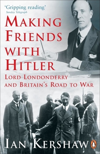 Ian Kershaw - Making Friends with Hitler - Lord Londonderry and Britain's Road to War.