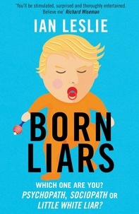Ian Leslie - Born Liars - We All Do It But Which One Are You - Psychopath, Sociopath or Little White Liar?.