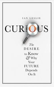 Ian Leslie - Curious - The Desire to Know and Why Your Future Depends on It.