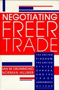 Ian M. Drummond et Norman Hillmer - Negotiating Freer Trade - The United Kingdom, the United States, Canada, and the Trade Agreements of 1938.