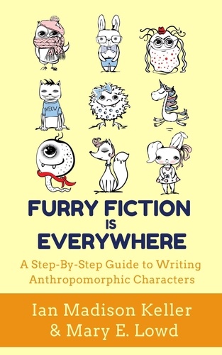  Ian Madison Keller et  Mary E. Lowd - Furry Fiction is Everywhere: A Step-by-Step Guide to Writing Anthropomorphic Characters.