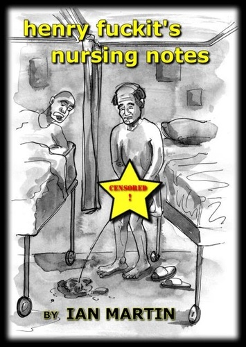  Ian Martin - Henry Fuckit's Nursing Notes.