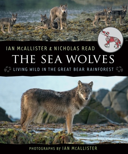 Ian McAllister et Nicholas Read - The Sea Wolves - Living Wild in the Great Bear Rainforest.