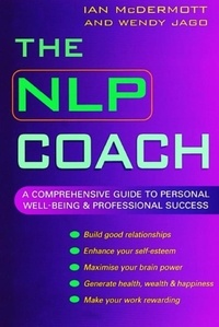 Ian McDermott et Wendy Jago - The NLP Coach - A Comprehensive Guide to Personal Well-Being and Professional Success.