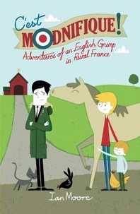 Ian Moore - C'est Modnifique! - Adventures of an English Grump in Rural France.