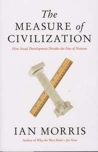 Ian Morris - The Measure of Civilization - How Social Development Decides the Fate of Nations.