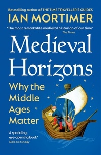Ian Mortimer - Medieval Horizons - Why the Middle Ages Matter.