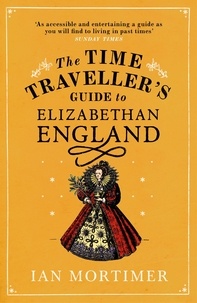 Ian Mortimer - The Time Traveller's Guide to Elizabethan England.