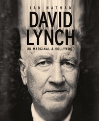 Ian Nathan - David Lynch - Un marginal à Hollywood.