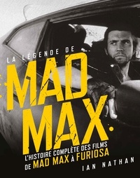 Ian Nathan - Mad Max  : La légende de Mad Max, l'histoire complète des films de Mad Max à Furiosa.