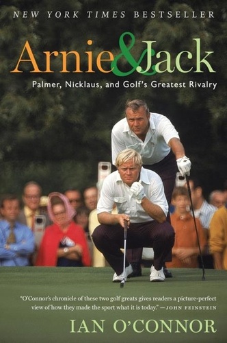 Ian O'Connor - Arnie And Jack - Palmer, Nicklaus, and Golf's Greatest Rivalry.
