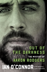 Ian O'Connor - Out of the Darkness - The Mystery of Aaron Rodgers.