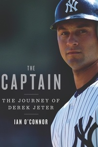 Ian O'Connor - The Captain - The Journey of Derek Jeter.