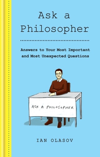 Ask a Philosopher. Answers to Your Most Important – and Most Unexpected – Questions