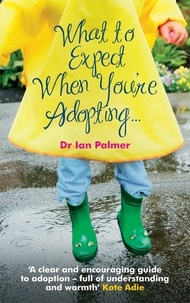 Ian Palmer - What to Expect When You're Adopting... - A practical guide to the decisions and emotions involved in adoption.