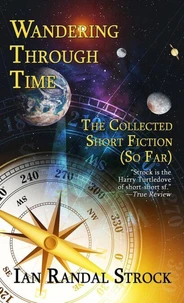 Wandering Through Time: The Collected Short Fiction (So Far)