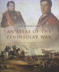 Ian Robertson - An Atlas of the Peninsular War 1808-1814.