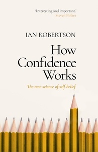 Ian Robertson - How Confidence Works - The new science of self-belief.