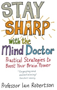 Ian Robertson - Stay Sharp With The Mind Doctor - Practical Strategies to Boost Your Brain Power.