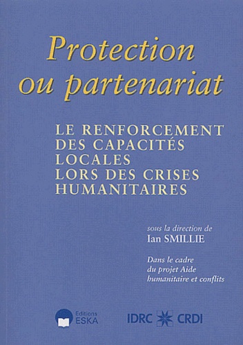 Ian Smillie - Protection Ou Partenariat. Le Renforcement Des Capacites Locales Lors Des Crises Humanitaires.