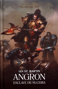 Ian St Martin - The Horus Heresy Primarchs  : Angron - Esclave de Nuceria.