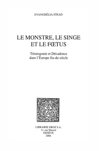 Ian Stead - Le monstre, le singe et le foetus : tératogonie et décadence dans l'Europe finde siècle.