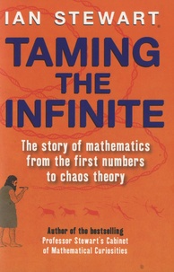 Ian Stewart - Taming the Infinite - The Story of Mathematics from the first Numbers to Chaos Theory.