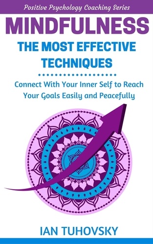  Ian Tuhovsky - Mindfulness: The Most Effective Techniques: Connect With Your Inner Self To Reach Your Goals Easily and Peacefully - Positive Psychology Coaching Series.