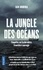 La jungle des océans. Crimes impunis, esclavage, ultraviolence, pêche illégale