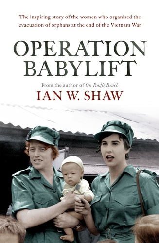 Operation Babylift. The incredible story of the inspiring Australian women who rescued hundreds of orphans at the end of the Vietnam War
