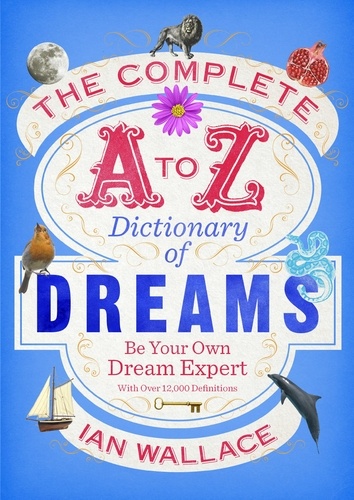 Ian Wallace - The Complete A to Z Dictionary of Dreams - Be Your Own Dream Expert.