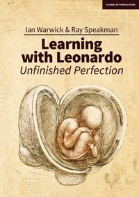 Ian Warwick et Ray Speakman - Learning With Leonardo: Unfinished Perfection: Making children cleverer: what does Da Vinci tell us?.