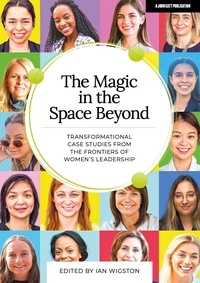Ian Wigston - The Magic in the Space Beyond: Transformational case studies from the frontiers of women's leadership.
